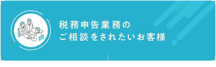 税務申告業務のご相談をされたいお客様